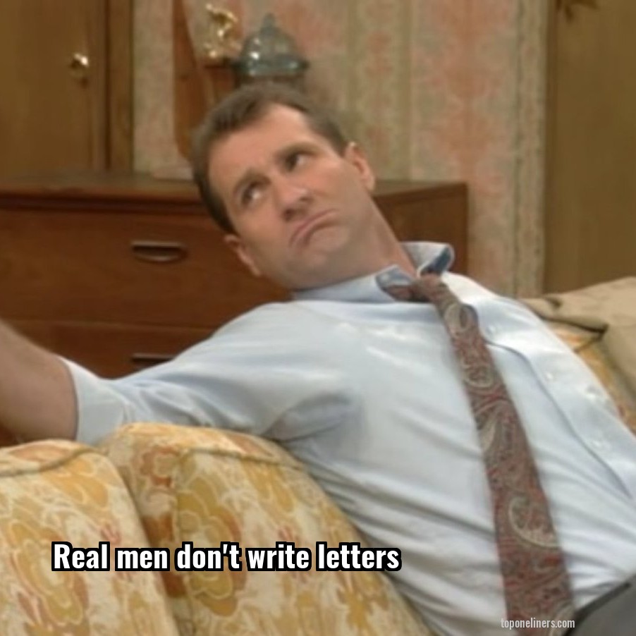 Real men don't write letters