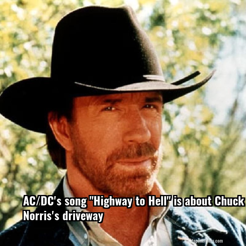 AC/DC's song "Highway to Hell" is about Chuck Norris's driveway