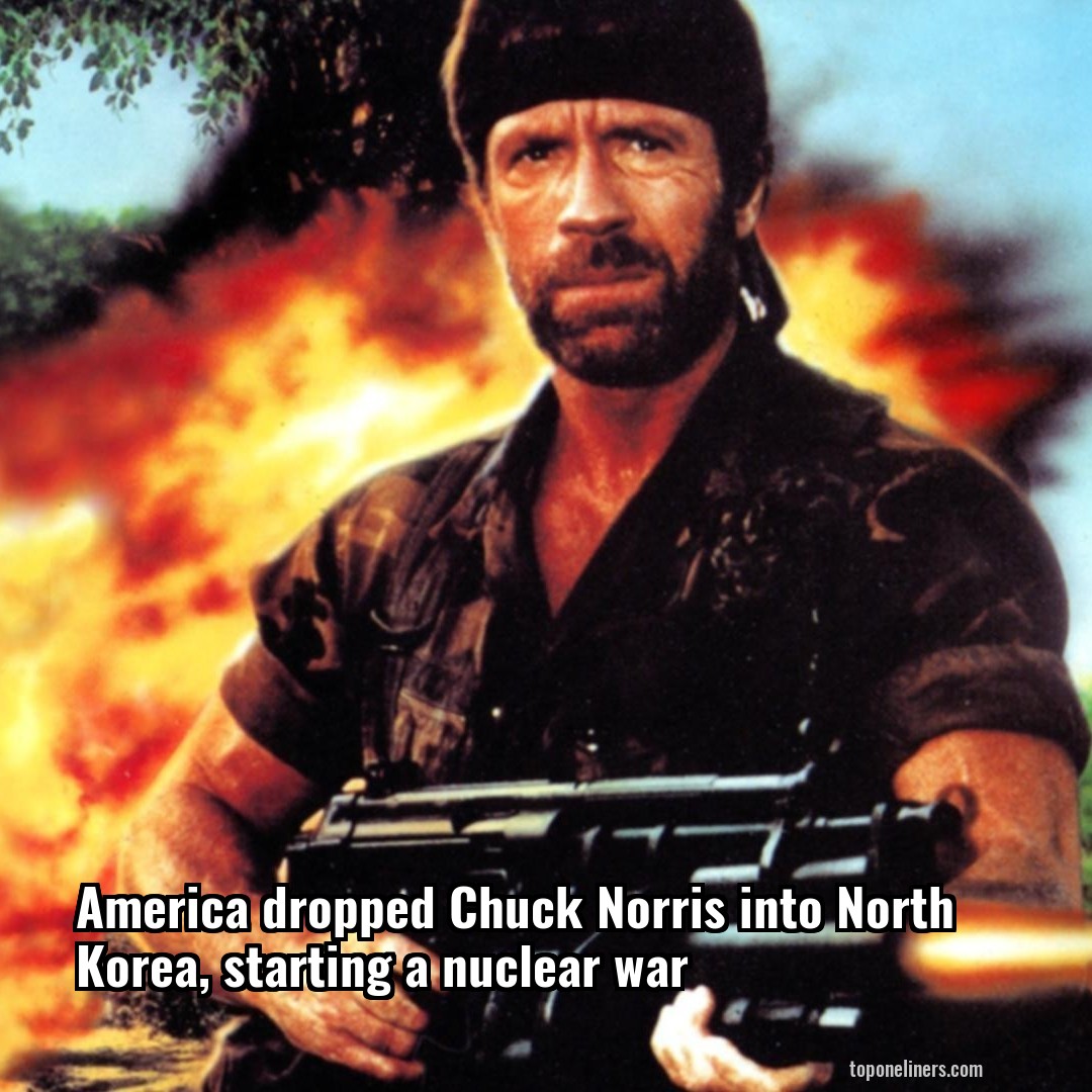 America dropped Chuck Norris into North Korea, starting a nuclear war