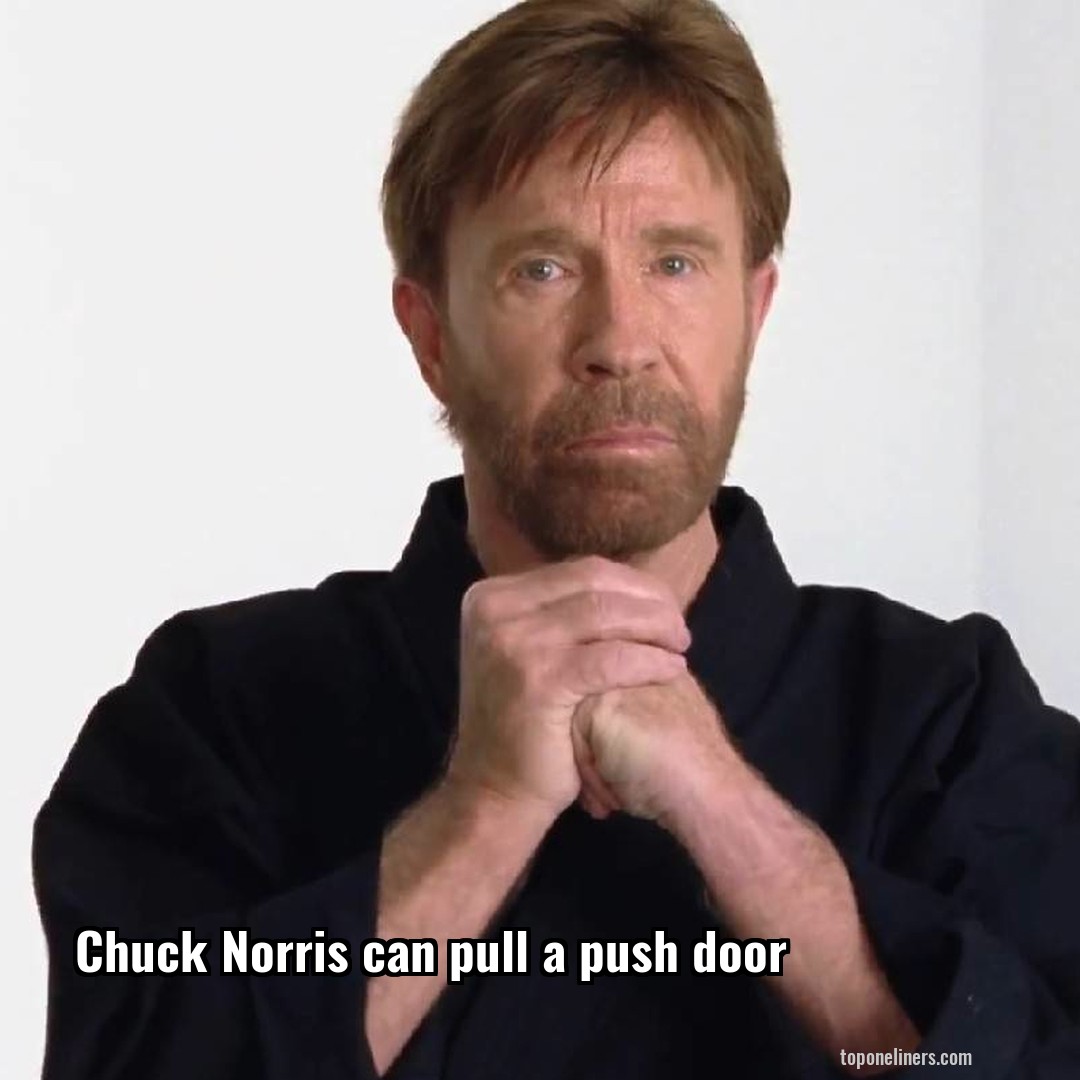 Chuck Norris can pull a push door