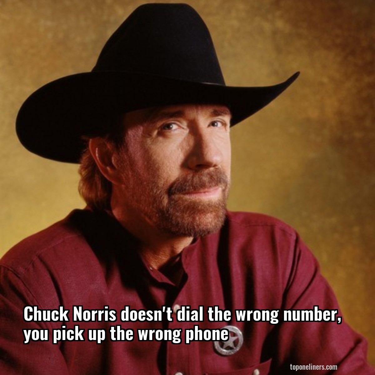 Chuck Norris doesn't dial the wrong number, you pick up the wrong phone