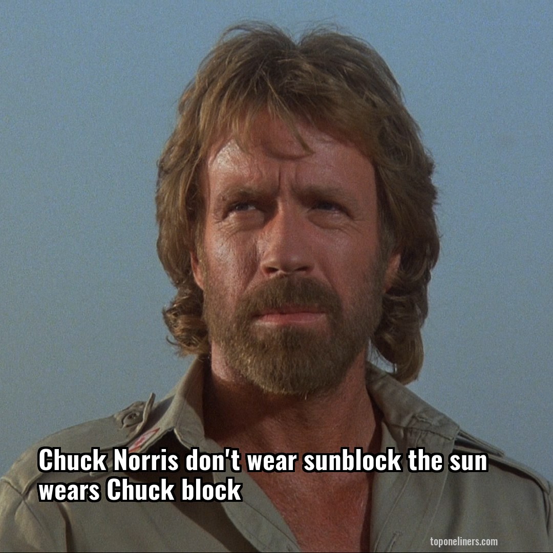 Chuck Norris don't wear sunblock the sun wears Chuck block