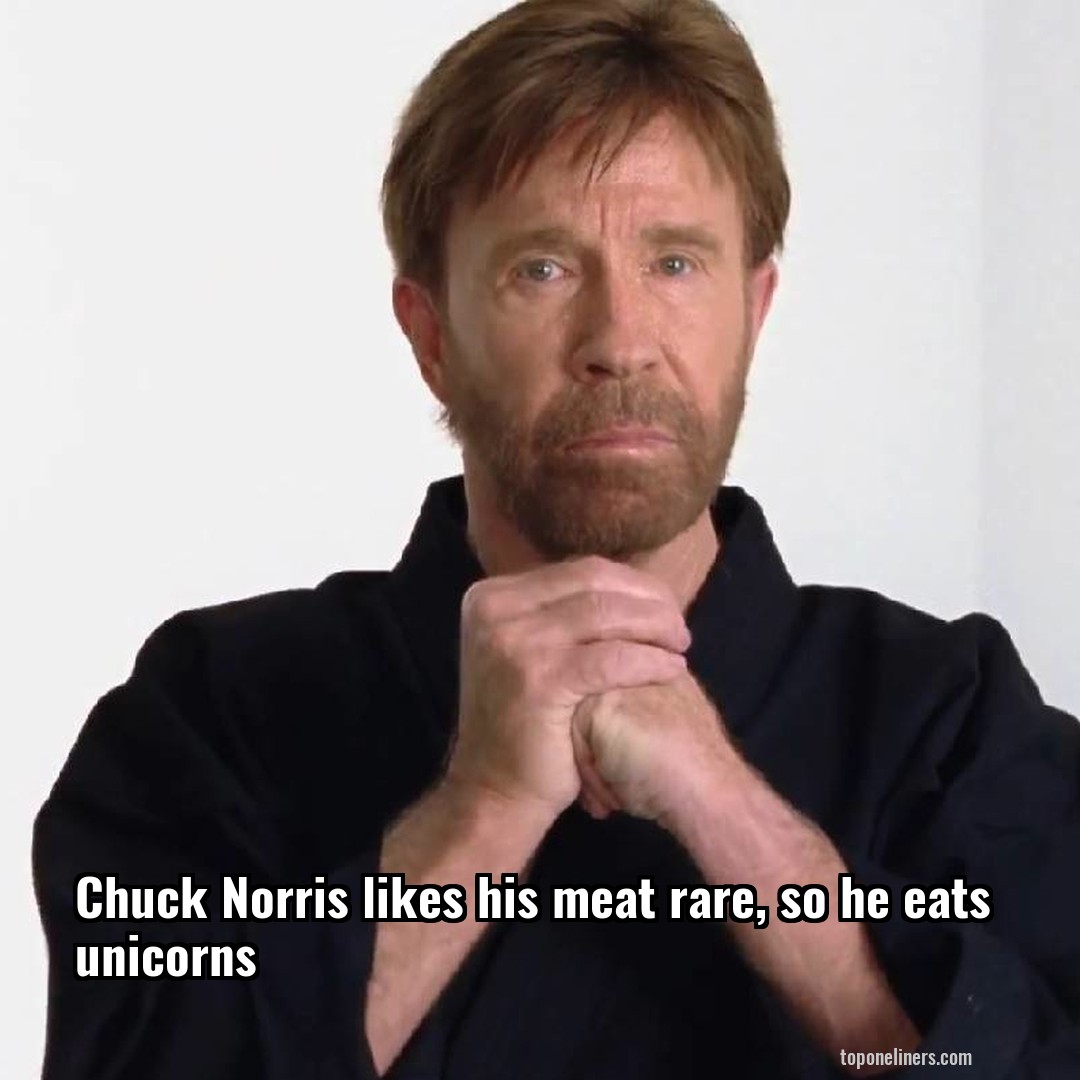 Chuck Norris likes his meat rare, so he eats unicorns
