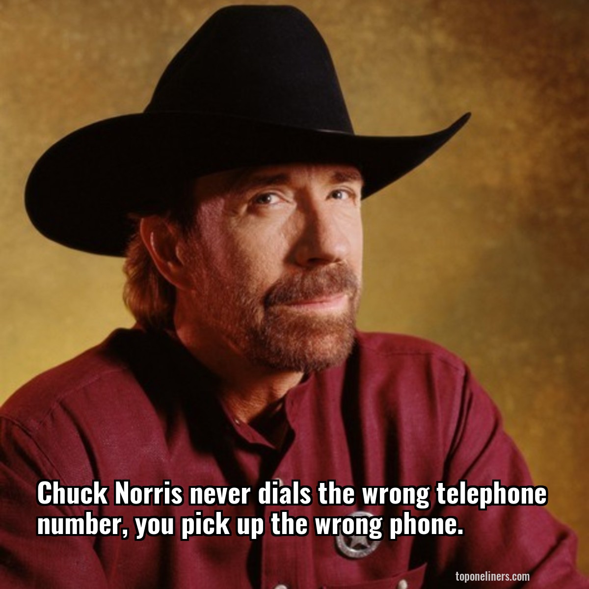 Chuck Norris never dials the wrong telephone number, you pick up the wrong phone.