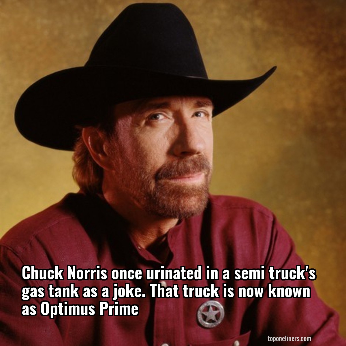 Chuck Norris once urinated in a semi truck's gas tank as a joke. That truck is now known as Optimus Prime
