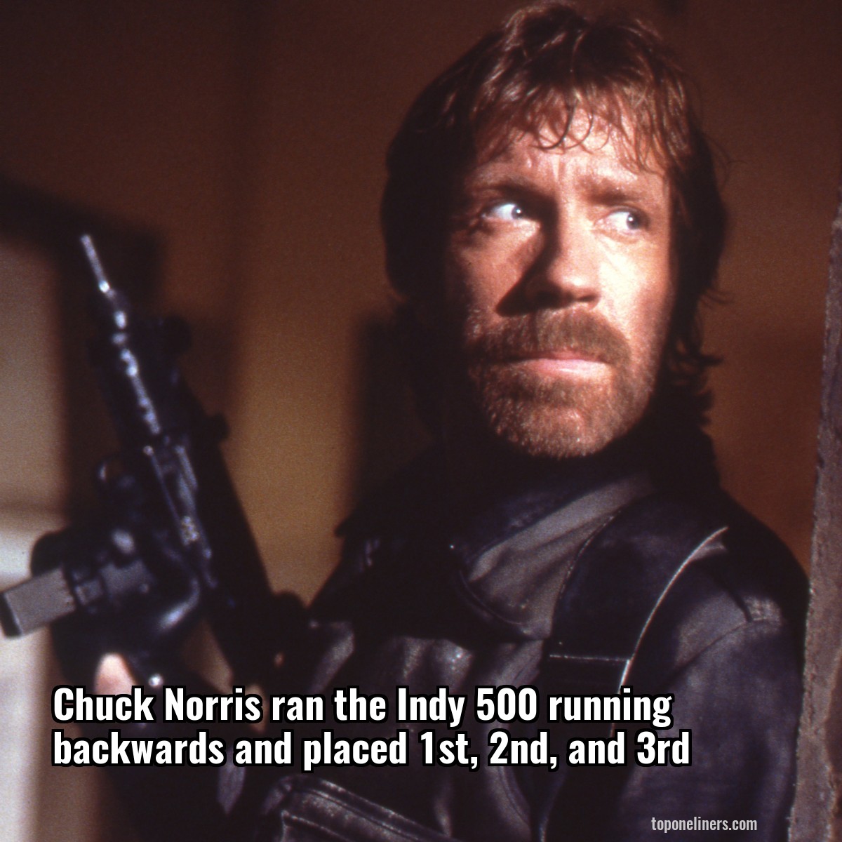 Chuck Norris ran the Indy 500 running backwards and placed 1st, 2nd, and 3rd
