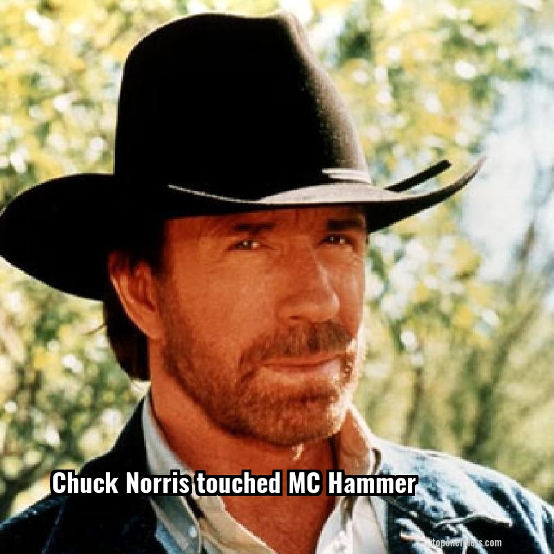 Chuck Norris touched MC Hammer