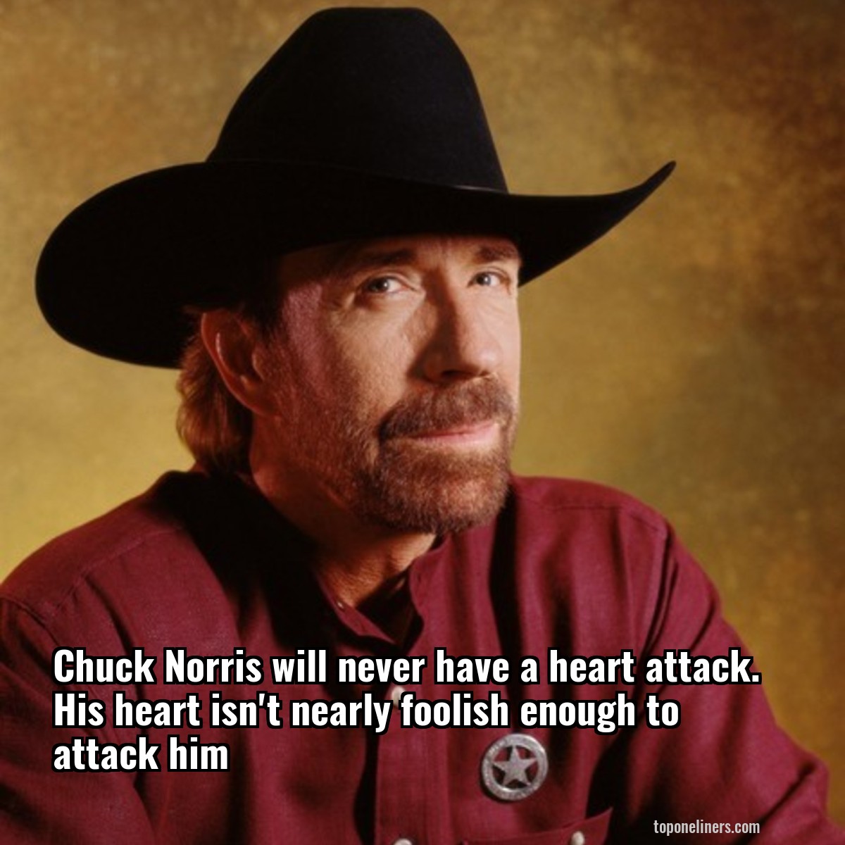 Chuck Norris will never have a heart attack. His heart isn't nearly foolish enough to attack him