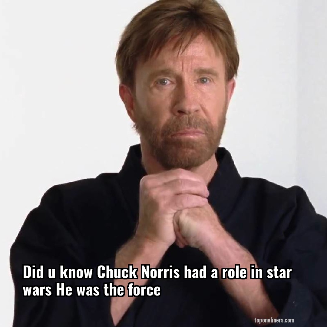 Did u know Chuck Norris had a role in star wars He was the force