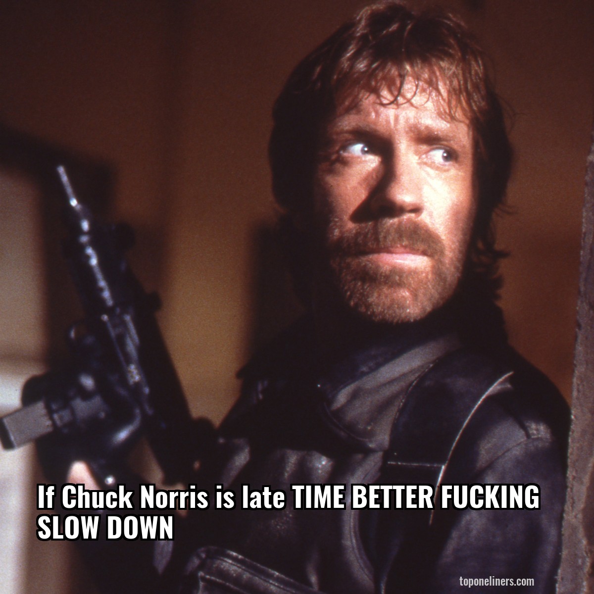 If Chuck Norris is late TIME BETTER FUCKING SLOW DOWN