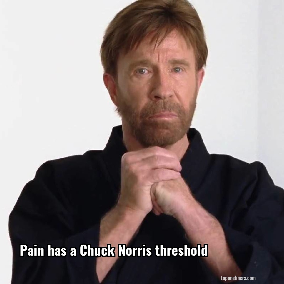 Pain has a Chuck Norris threshold