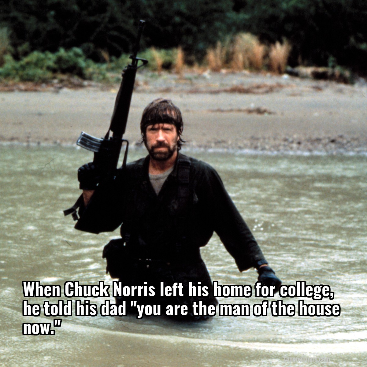 When Chuck Norris left his home for college, he told his dad "you are the man of the house now."