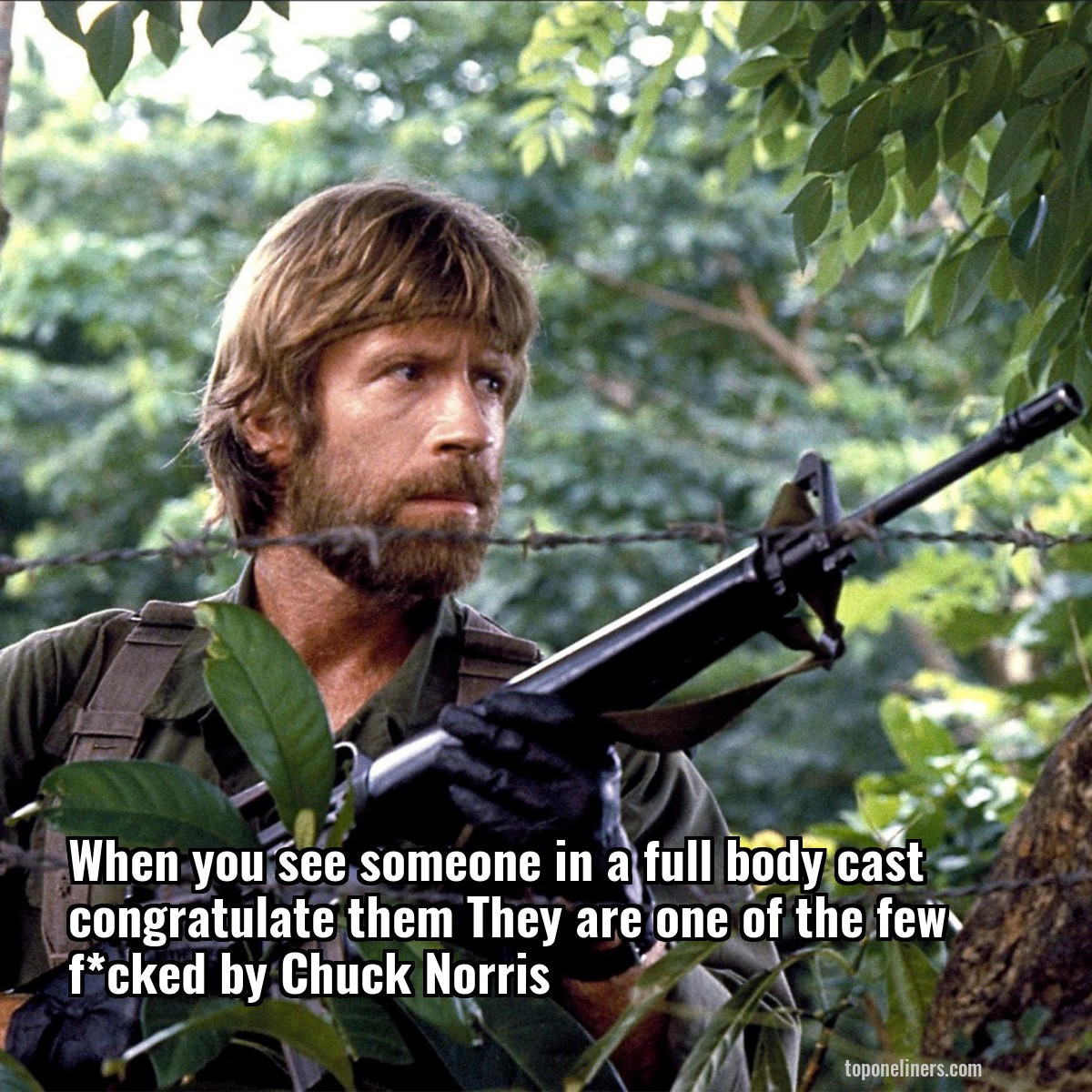 When you see someone in a full body cast congratulate them They are one of the few f*cked by Chuck Norris
