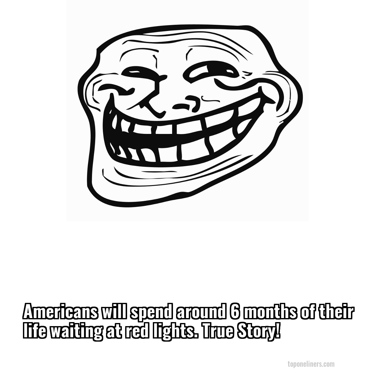 Americans will spend around 6 months of their life waiting at red lights. True Story!