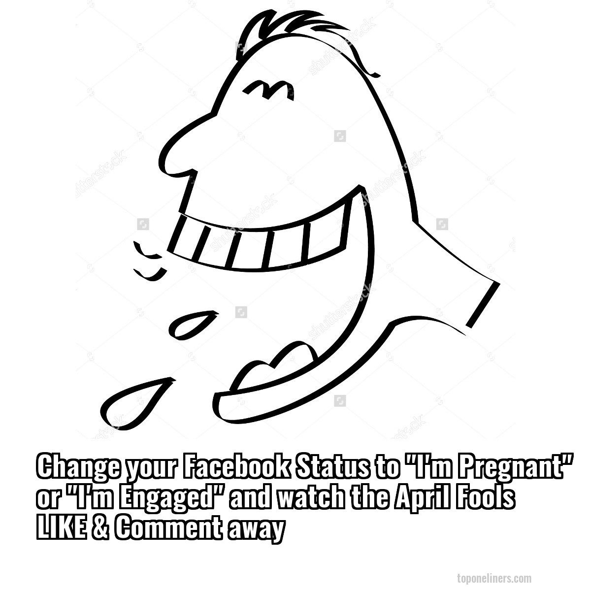 Change your Facebook Status to "I'm Pregnant" or "I'm Engaged" and watch the April Fools LIKE & Comment away
