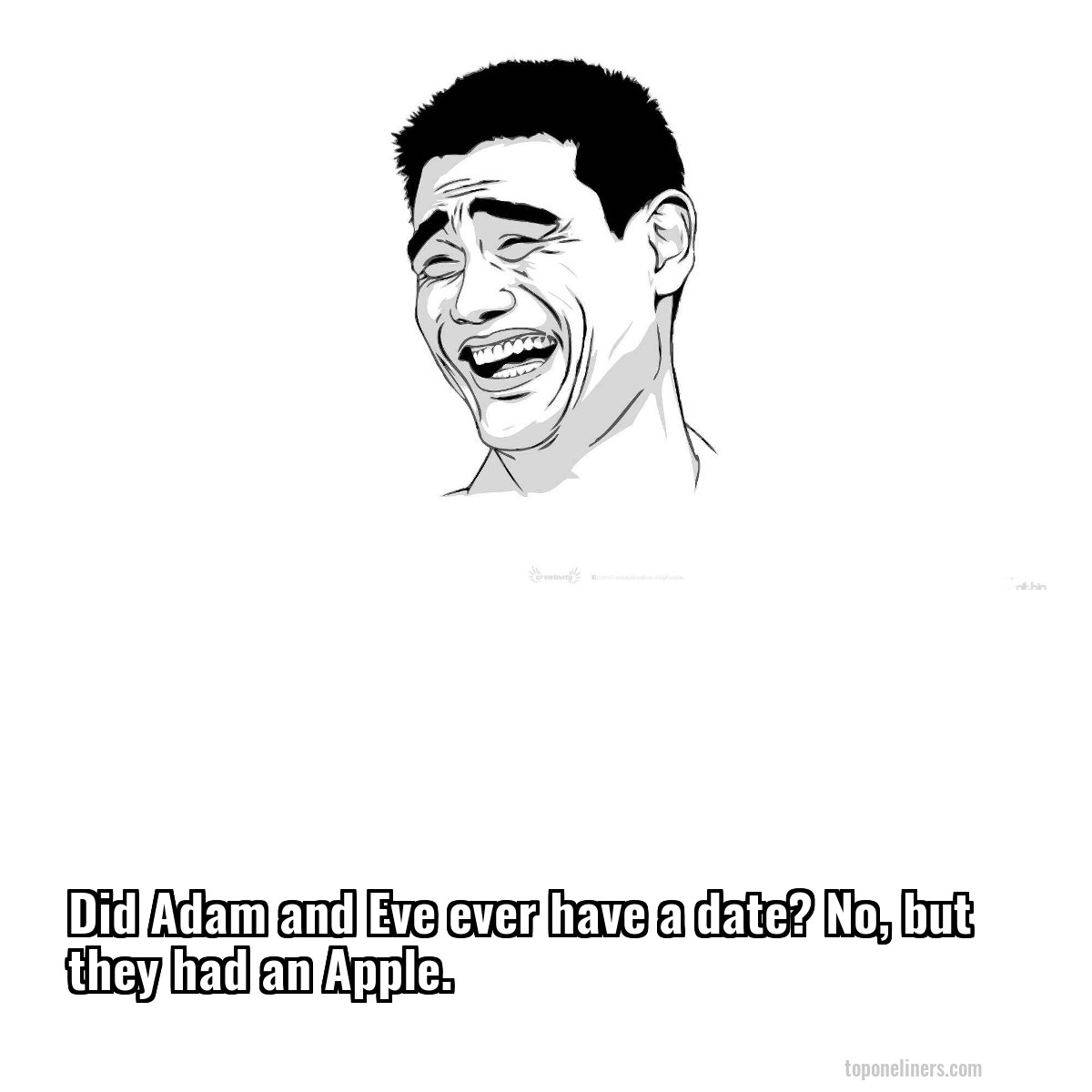 Did Adam and Eve ever have a date? No, but they had an Apple.
