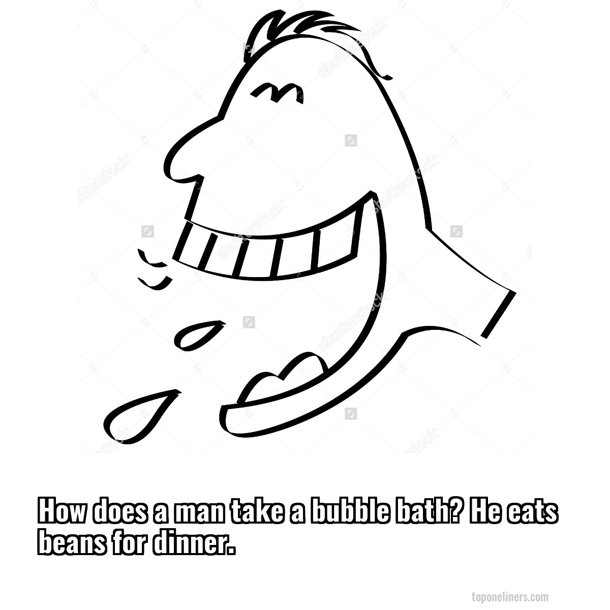How does a man take a bubble bath? He eats beans for dinner.
