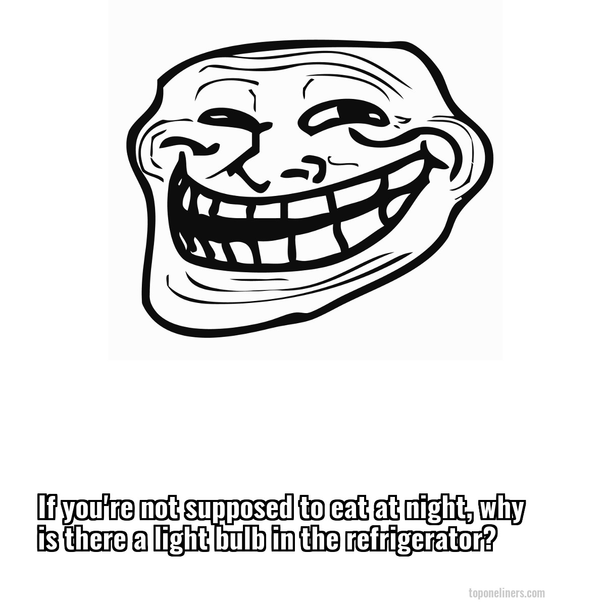 If you're not supposed to eat at night, why is there a light bulb in the refrigerator?
