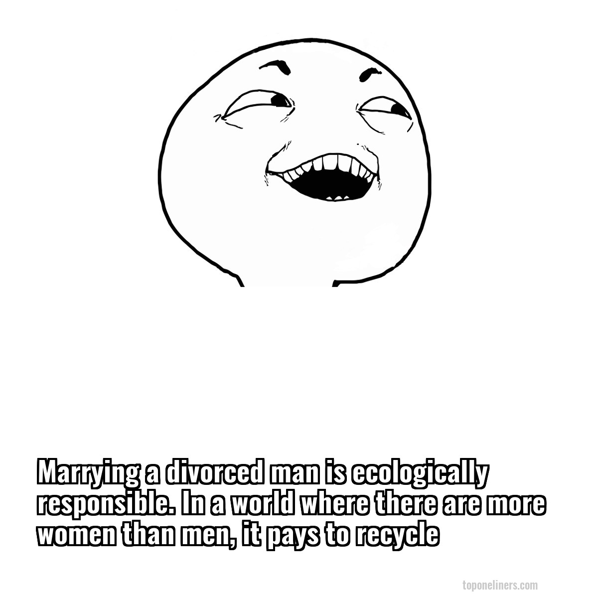 Marrying a divorced man is ecologically responsible. In a world where there are more women than men, it pays to recycle
