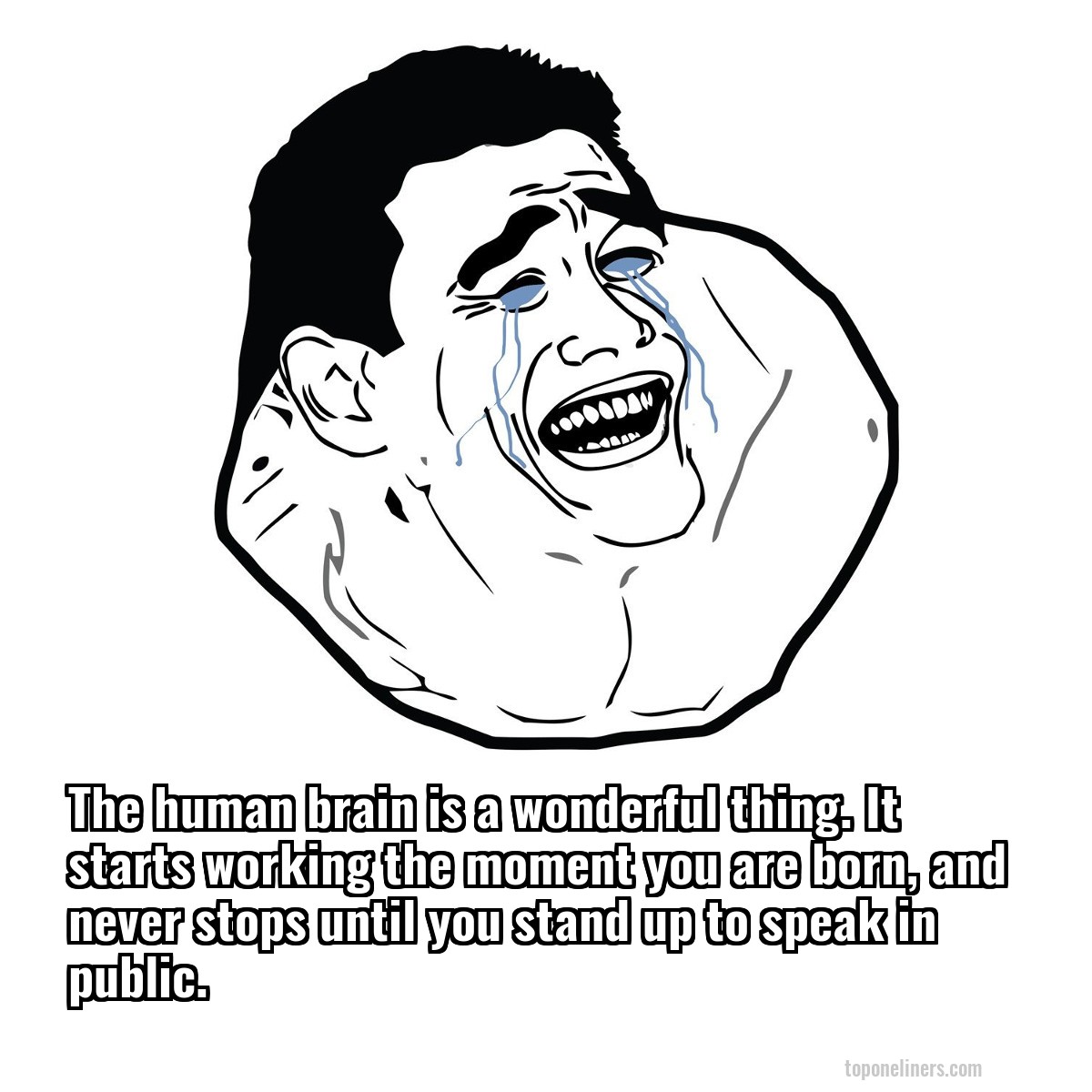 The human brain is a wonderful thing. It starts working the moment you are born, and never stops until you stand up to speak in public.
