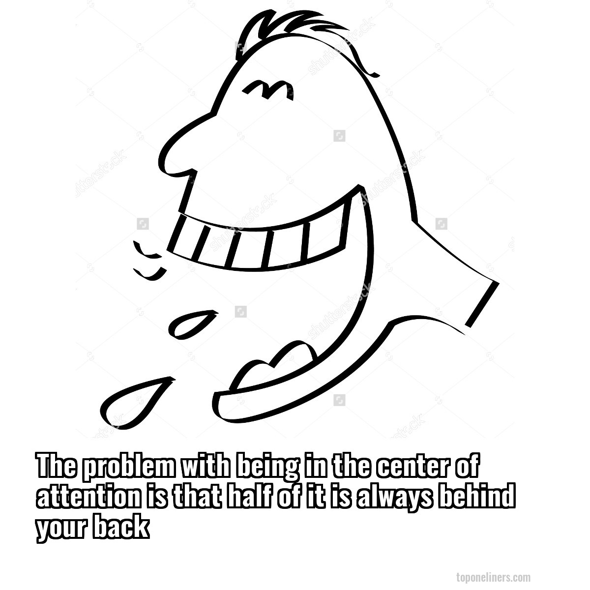The problem with being in the center of attention is that half of it is always behind your back
