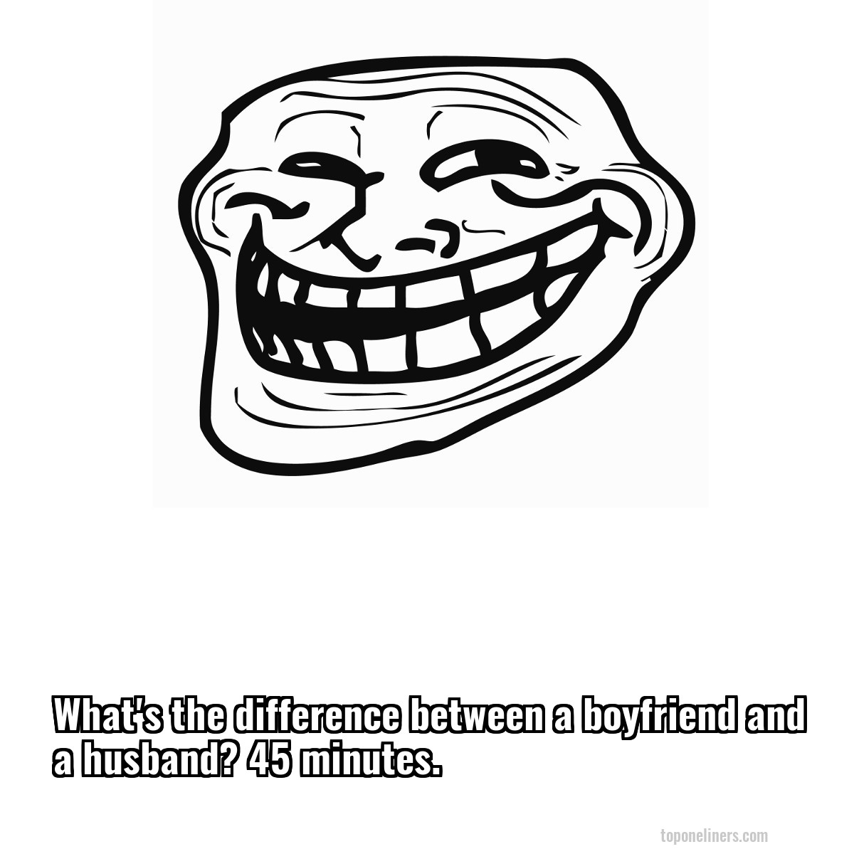 What's the difference between a boyfriend and a husband? 45 minutes.
