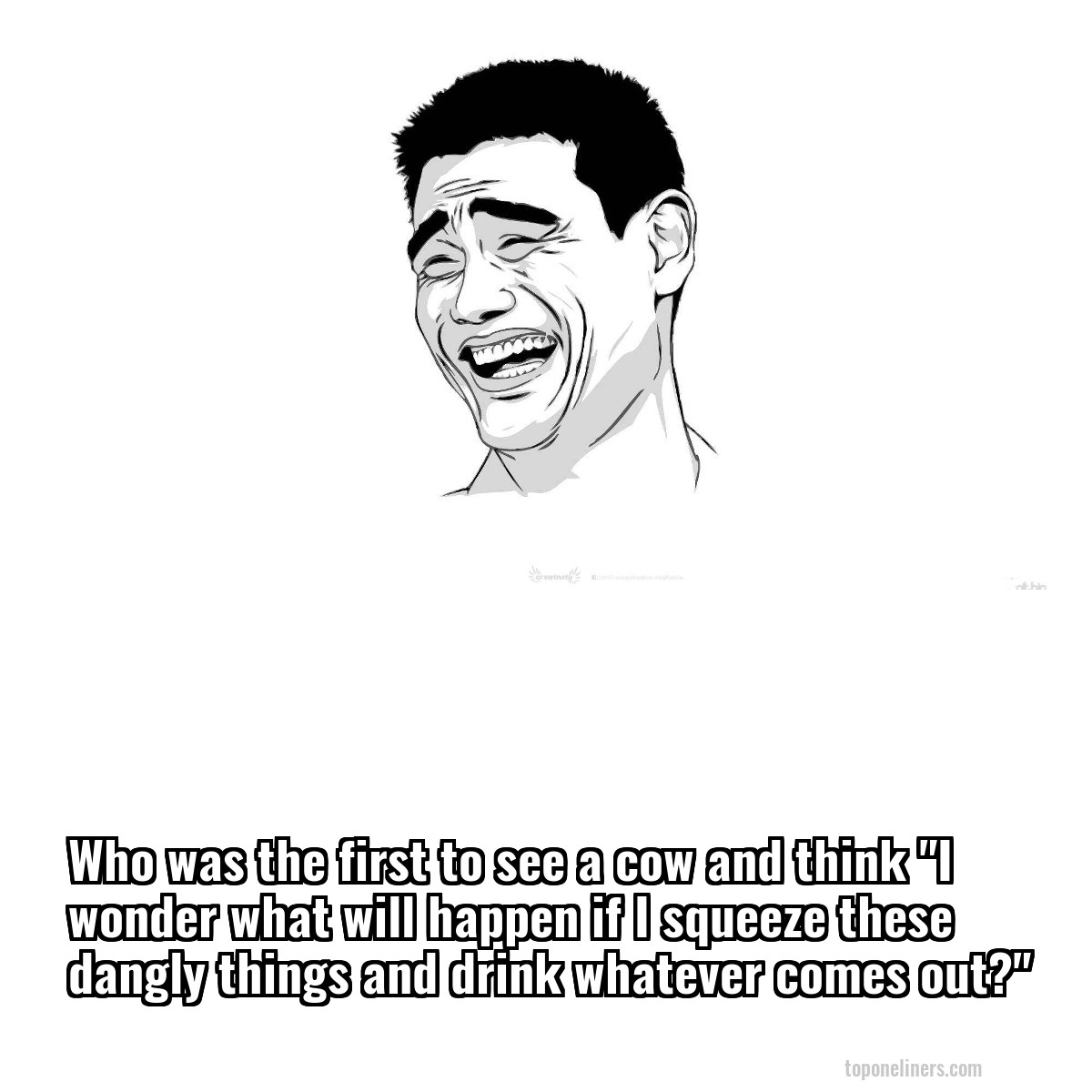 Who was the first to see a cow and think "I wonder what will happen if I squeeze these dangly things and drink whatever comes out?"
