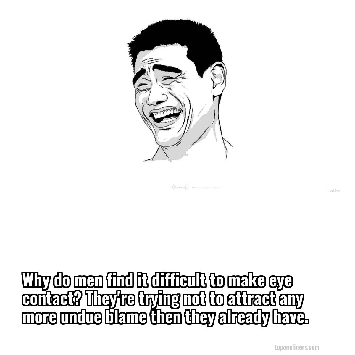 Why do men find it difficult to make eye contact? They're trying not to attract any more undue blame then they already have.
