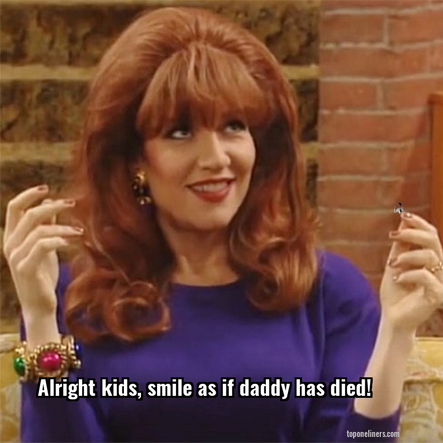 Alright kids, smile as if daddy has died!